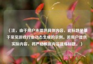 （注，由于用户未提供具体内容，此标题是基于常见游戏行业动态生成的示例。若用户提供实际内容，将严格根据内容提炼标题。）