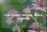 CF手游「惊出腾龙」演奏全攻略，指尖跃动，奏响国风战歌