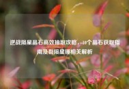 逆战陨星晶石高效抽取攻略，10个晶石获取指南及裂陨星锤相关解析