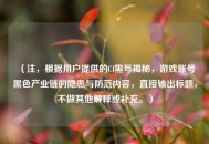 （注，根据用户提供的Cf黑号揭秘，游戏账号黑色产业链的隐患与防范内容，直接输出标题，不做其他解释或补充。）