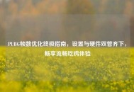 PUBG帧数优化终极指南，设置与硬件双管齐下，畅享流畅吃鸡体验