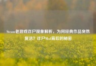 Steam老游戏诈尸现象解析，为何经典作品突然复活？诈尸Mod背后的秘密