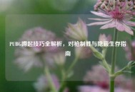 PUBG蹲起技巧全解析，对枪制胜与隐蔽生存指南