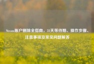 Steam账户删除全指南，31天等待期、操作步骤、注意事项及常见问题解答