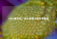 COD16复生岛，战火废墟上的生死棋局