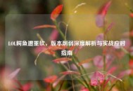 LOL鳄鱼遭重砍，版本削弱深度解析与实战应对指南