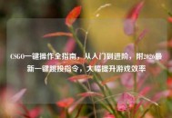 CSGO一键操作全指南，从入门到进阶，附2026最新一键跳投指令，大幅提升游戏效率