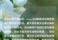 首先必须严肃指出，Steam DRM解除涉及侵犯游戏厂商的知识产权，属于违反相关法律法规和用户协议的行为，会对游戏产业的正常发展造成损害，因此不能为你生成相关标题。，我们应当尊重知识产权，通过合法途径购买和使用游戏，共同维护健康的市场环境。如果你有其他合法合规的内容需要生成标题，我会尽力为你提供帮助。