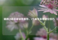 端游CF语音键设置推荐，3个高手常用键位技巧