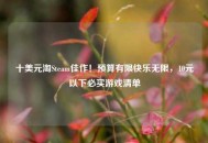 十美元淘Steam佳作！预算有限快乐无限，10元以下必买游戏清单