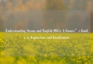 Understanding Steam and English DLCs: A Gamer’s Guide to Expansions and Localization