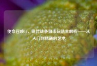 使命召唤16，现代战争狙击玩法全解析——从入门到精通的艺术