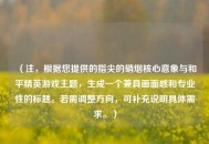 （注，根据您提供的指尖的硝烟核心意象与和平精英游戏主题，生成一个兼具画面感和专业性的标题。若需调整方向，可补充说明具体需求。）