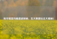 和平精英玛雅遗迹探秘，五大***玩法大揭秘！