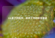 LOL盒子的音乐，游戏之外的听觉盛宴