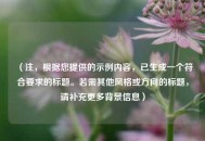 （注，根据您提供的示例内容，已生成一个符合要求的标题。若需其他风格或方向的标题，请补充更多背景信息）
