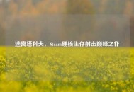 逃离塔科夫，Steam硬核生存射击巅峰之作