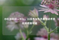 小红豆科技×PUBG，以技术与生态重塑战术竞技游戏新可能