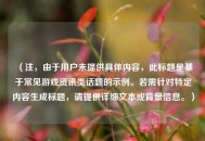 （注，由于用户未提供具体内容，此标题是基于常见游戏资讯类话题的示例。若需针对特定内容生成标题，请提供详细文本或背景信息。）