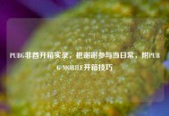 PUBG非酋开箱实录，把谢谢参与当日常，附PUBG MOBILE开箱技巧