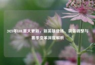 2021年LOL重大更新，新英雄登场、装备调整与赛季变革深度解析