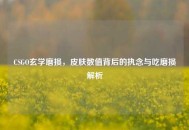CSGO玄学磨损，皮肤数值背后的执念与吃磨损解析