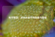 和平精英，战场诗篇中的热血与豪情
