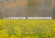 Steam打折季剁手攻略，聪明选购畅享游戏盛宴