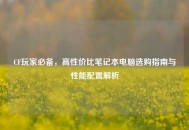 CF玩家必备，高性价比笔记本电脑选购指南与性能配置解析