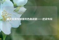 藏在实体专辑里的热血战歌——逆战专区