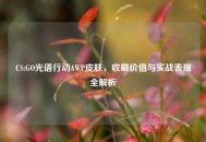 CS:GO光谱行动AWP皮肤，收藏价值与实战表现全解析