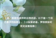 （注，根据您提供的示例内容，以下是一个符合要求的标题），「CF玩家必备，罗技鼠标宏优化设置指南」