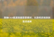 探秘CSGO高清地图背景素材，从游戏战场到创意灵感库