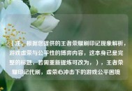 （注，根据您提供的王者荣耀刷印记现象解析，游戏虚荣与公平性的博弈内容，这本身已是完整的标题，若需重新提炼可改为，），王者荣耀印记代刷，虚荣心冲击下的游戏公平困境