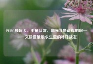 PUBG导盲犬，不是队友，却是我最可靠的眼——一文读懂绝地求生里的特殊战友