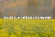 周三绝地岛，PUBG玩家的狂欢仪式与维护疑问