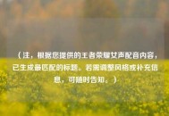 （注，根据您提供的王者荣耀女声配音内容，已生成最匹配的标题。若需调整风格或补充信息，可随时告知。）