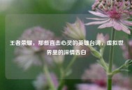 王者荣耀，那些直击心灵的英雄台词，虚拟世界里的深情告白