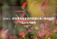 SCAR-S，逆战赛场被低估的低调王者，精准利刃实战技巧解析