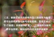 （注，根据您提供的参考内容三国杀华为账号，跨平台游戏体验与账号安全指南，直接生成以下1个标题，未做额外扩展），三国杀华为账号跨平台攻略，畅玩技巧与安全防护全解析