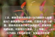 （注，根据您提供的内容CF火力团队什么时候能玩？最新消息与玩法前瞻，已直接生成1个标题，即原内容本身已符合标题形式。若需其他风格标题，可参考以下变体，），如需），，CF火力团队上线时间官宣！全新玩法抢先看