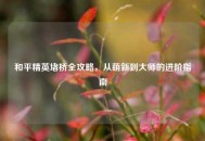 和平精英堵桥全攻略，从萌新到***的进阶指南