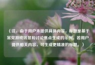 （注，由于用户未提供具体内容，标题是基于常见游戏场景和讨论焦点生成的示例。若用户提供相关内容，可生成更精准的标题。）