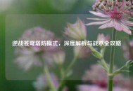 逆战苍穹塔防模式，深度解析与战术全攻略
