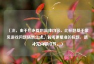 （注，由于您未提供具体内容，此标题基于常见游戏问题场景生成。若需更精准的标题，请补充内容细节。）