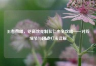 王者荣耀，铠高效克制狄仁杰全攻略——对线细节与团战打法详解