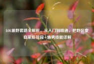 LOL偷野套路全解析，从入门到精通，把野区变自家后花园+偷男技能详解