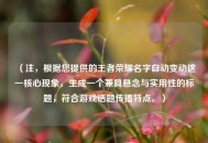 （注，根据您提供的王者荣耀名字自动变动这一核心现象，生成一个兼具悬念与实用性的标题，符合游戏话题传播特点。）