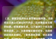 （注，根据您提供的王者荣耀去图风潮，当游戏社交遇上无图化时代内容，这本身就是完整的标题。若需重新生成，以下提供三个优化版本供选择，），王者荣耀无图化社交，当游戏对话抛弃表情包，（聚焦具体现象，突出表情包这一社交载体变化），从斗图到静默，王者荣耀社交的去图化革命，（用对比手法强化趋势，加入革命凸显影响），峡谷社交新规？解析王者荣耀的无图社交浪潮，（疑问句式引发好奇，解析暗示内容深度），已具备核心要素，若需进一步调整方向可告知具体需求（如，强调用户行为/平台策略/行业影响等）。