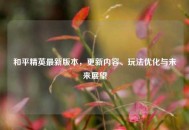 和平精英最新版本，更新内容、玩法优化与未来展望